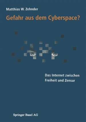 Gefahr aus dem Cyberspace?: Das Internet zwischen Freiheit und Zensur de Matthias Zehnder