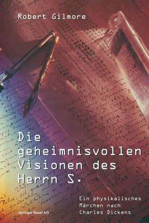 Die geheimnisvollen Visionen des Herrn S.: Ein physikalisches Märchen nach Charles Dickens de Robert Gilmore