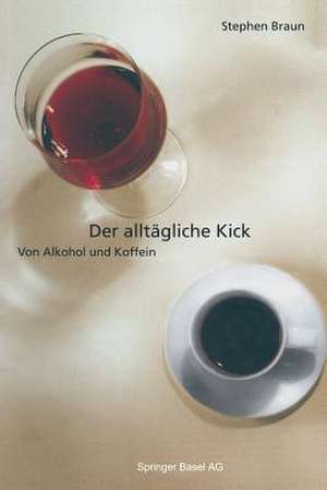 Der alltägliche Kick: Von Alkohol und Koffein de Stephen Braun