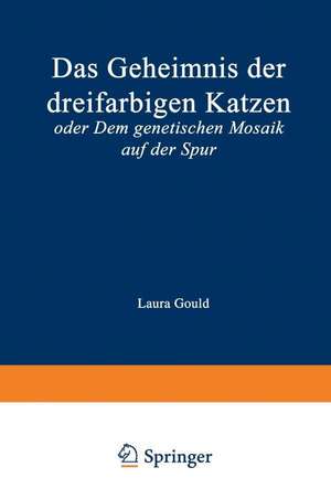 Das Geheimnis der dreifarbigen Katzen: oder Dem genetischen Mosaik auf der Spur de Laura Gould