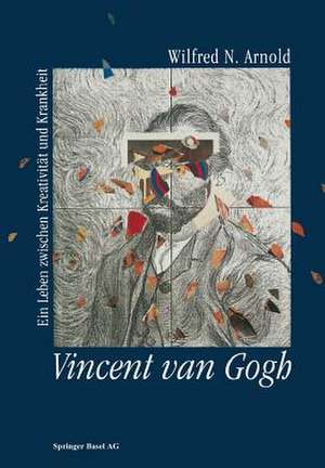 Vincent van Gogh: Ein Leben zwischen Kreativität und Krankheit de Arnold