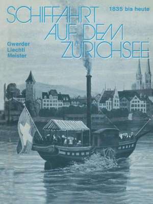 Schiffahrt auf dem Zürichsee: 1835 bis heute, Raddampfer Schraubendampfer Motorschiffe de GWERDER