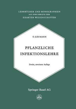 Pflanzliche Infektionslehre: Lehrbuch der Allgemeinen Pflanzenpathologie für Biologen, Landwirte, Förster und Pflanzenzüchter de Ernst Gäumann