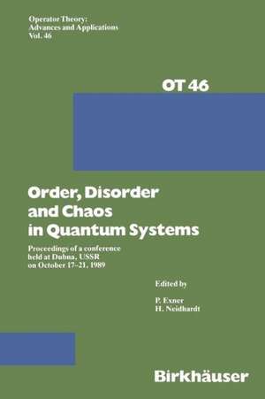 Order,Disorder and Chaos in Quantum Systems: Proceedings of a conference held at Dubna, USSR on October 17–21 1989 de Exner