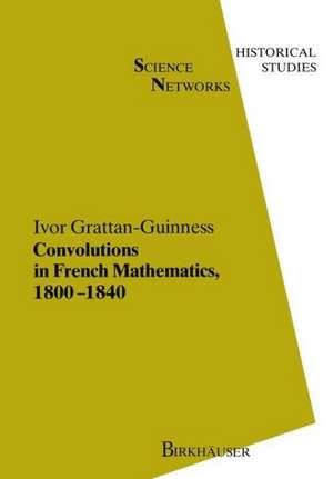 Convolutions in French Mathematics, 1800–1840: From the Calculus and Mechanics to Mathematical Analysis and Mathematical Physics de I. Grattan-Guinness