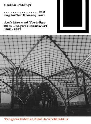 Mit zaghafter Konsequenz – Aufsätze und Vorträge zum Tragwerkentwurf 1961–1987 de Stefan Polónyi