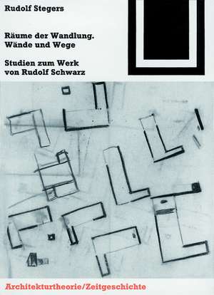 Räume der Wandlung, Wände und Wege: Studien zum Werk von Rudolf Schwarz de Rudolf Stegers