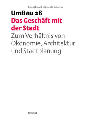 Das Geschäft mit der Stadt: Zum Verhältnis von Ökonomie, Architektur und Stadtplanung
UmBau 28 de ÖGFA