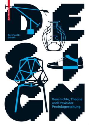 Design: Geschichte, Theorie und Praxis der Produktgestaltung de Bernhard E. Bürdek