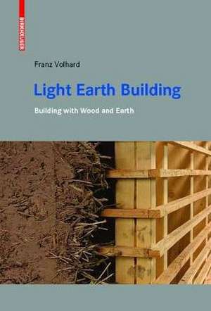 Light Earth Building: A Handbook for Building with Wood and Earth de Franz Volhard