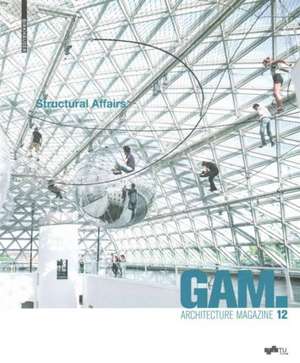 GAM 12: Structural Affairs – Potenziale und Perspektiven der Zusammenarbeit in Planung, Entwurf und Konstruktion / Opportunities and Persp de Technische Univ Technische Univ