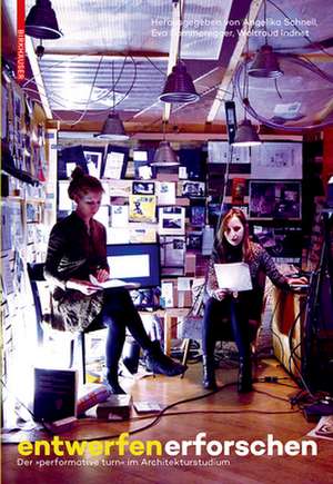 Entwerfen Erforschen: Der "Performative Turn" Im Architekturstudium de Waltraud Indrist