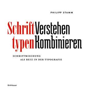 Schrifttypen – Verstehen Kombinieren – Schriftmischung als Reiz in der Typografie de Philipp Stamm