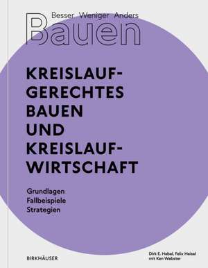 Besser – Weniger – Anders Bauen: Kreislaufgerech – Grundlagen – Fallbeispiele – Strategien de Dirk E. Hebel