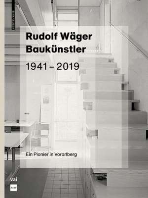 Rudolf Wäger Baukünstler 1941–2019 – Ein Pionier in Vorarlberg de Martina Pfeifer Steiner