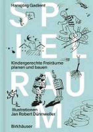 Spielraum – Kindergerechte Freiräume planen und bauen de Hansjörg Gadient