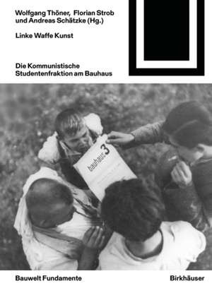 Linke Waffe Kunst – Die Kommunistische Studentenfraktion am Bauhaus de Wolfgang Thöner