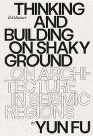 Thinking and Building on Shaky Ground – On Architecture in Seismic Regions de Yun Fu