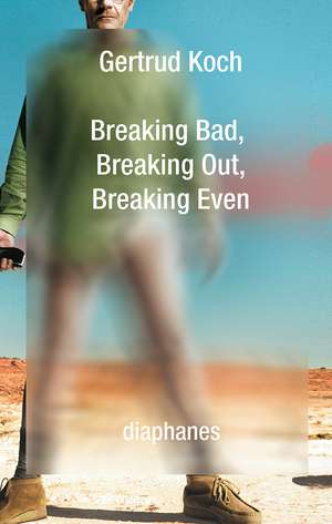 Breaking Bad, Breaking Out, Breaking Even de Gertrud Koch