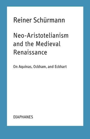 Neo-Aristotelianism and the Medieval Renaissance: On Aquinas, Ockham, and Eckhart de Reiner Schürmann