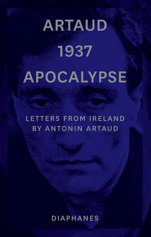 Artaud 1937 Apocalypse: Letters from Ireland de Antonin Artaud
