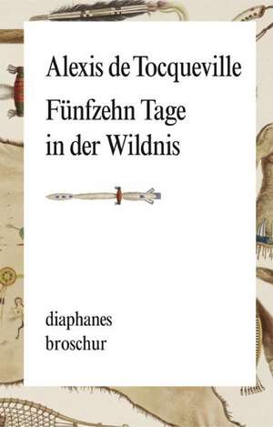 Fünfzehn Tage in der Wildnis de Alexis De Tocqueville