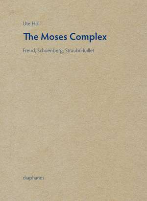 Moses Complex – Freud, Schoenberg, Straub/Huillet de Ute Holl