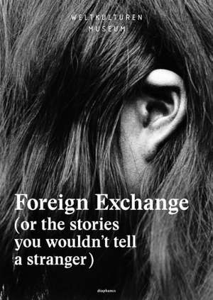 Foreign Exchange – (Or the Stories You Wouldn′t Tell a Stranger) de Clementine Deliss