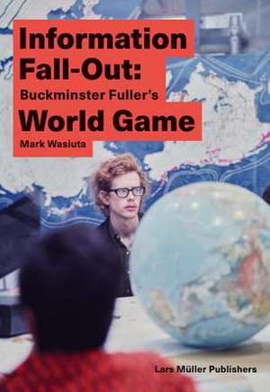 Information Fall-Out: Buckminster Fuller's World Game de Mark Wasiuta