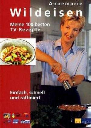 Meine 100 besten TV-Rezepte de Annemarie Wildeisen