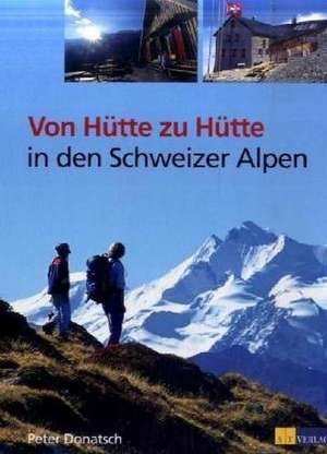 Von Hütte zu Hütte in den Schweizer Alpen de Peter Donatsch