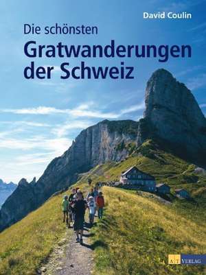 Die schönsten Gratwanderungen der Schweiz de David Coulin