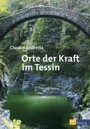 Orte der Kraft im Tessin de Claudio Andretta