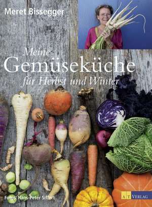 Meine Gemüseküche für Herbst und Winter de Meret Bissegger