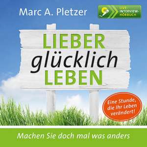 Lieber glücklich leben de Marc A. Pletzer