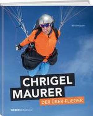 Chrigel Maurer - Der Überflieger de Reto Koller