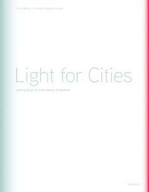 Light for Cities: Lighting Design for Urban Spaces. A Handbook de Ulrike Brandi