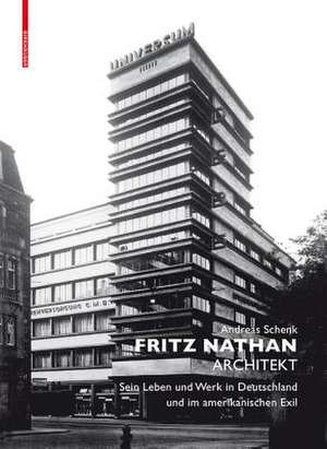 Fritz Nathan – Architekt – Sein Leben und Werk in Deutschland und im amerikanischen Exil de Andreas Schenk