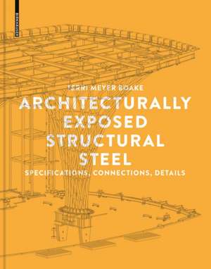Architecturally Exposed Structural Steel: Specifications, Connections, Details de Terri Meyer Boake