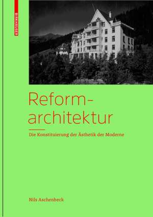 Reformarchitektur: Die Konstituierung der Ästhetik der Moderne de Nils Aschenbeck