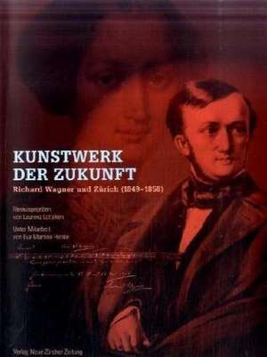 Kunstwerk der Zukunft - Richard Wagner und Zürich (1849-1858) de Laurenz Lütteken