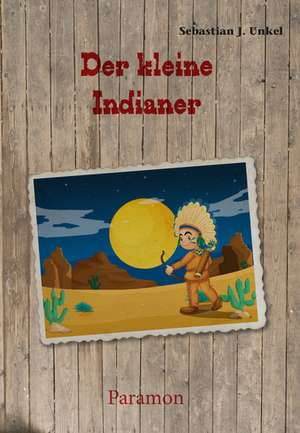 Der kleine Indianer de Sebastian J. Unkel