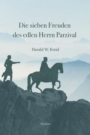 Die sieben Freuden des edlen Herrn Parzival de Harald W. Kreid