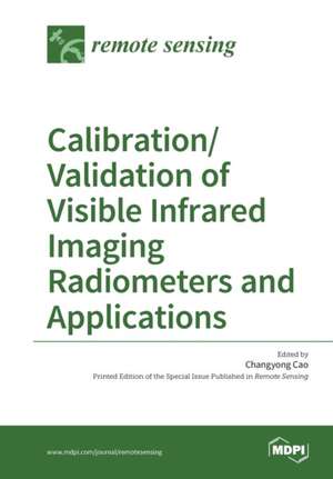 Calibration/Validation of Visible Infrared Imaging Radiometers and Applications