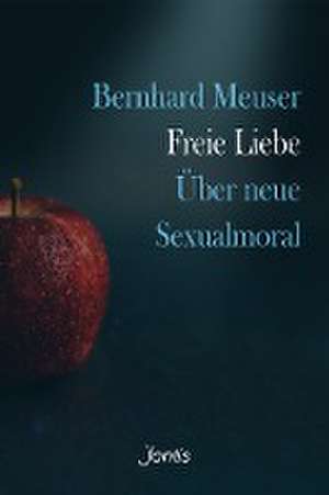 Freie Liebe de Bernhard Meuser