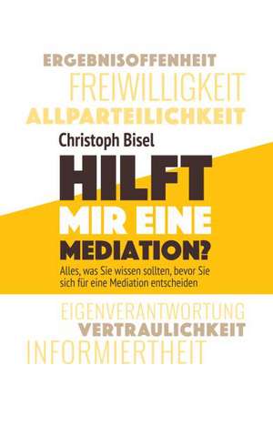 Hilft mir eine Mediation? - Alles, was Sie wissen sollten, bevor Sie sich für eine Mediation entscheiden. HC de Christoph Bisel