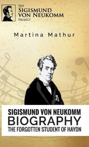 Sigismund von Neukomm - Biography - The forgotten student of Haydn de Martina Mathur