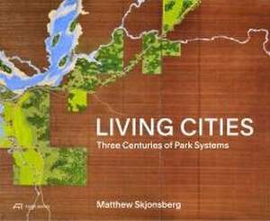 Living Cities: Three Centuries of Park Systems de Matthew Skjonsberg