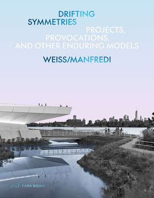 Drifting Symmetries: Projects, Provocations, and other Enduring Models by Weiss/Manfredi de Marion Weiss