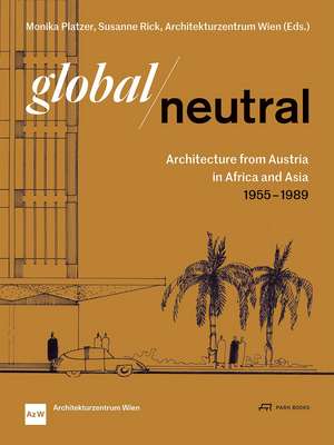Global—Neutral: Architecture from Austria in Africa and Asia 1955–1989 de Monika Platzer